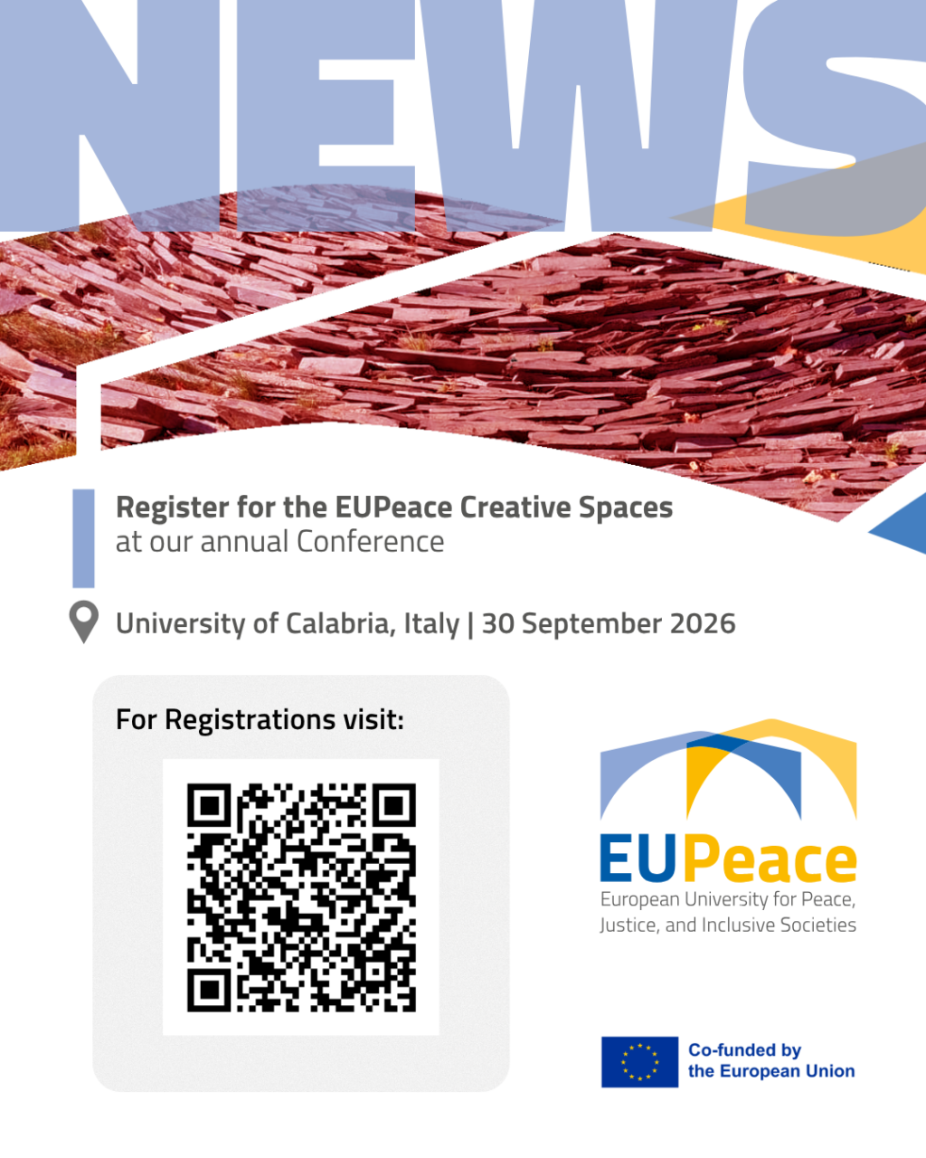 Promotional graphic with the word "NEWS" in large light-blue letters above a red-tinted photo of stacked slate slabs on a hillside. Text reads: "Register for the EUPeace Creative Spaces at our annual Conference. University of Calabria, Italy, 30 September 2026. For Registrations visit:" followed by a QR code. The EUPeace logo and the "Co-funded by the European Union" emblem appear on the right.